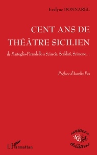 Evelyne Donnarel - 100 ans de théâtre sicilien de Martoglio-Pirandello à Sciascia, Scaldati, Scimone..