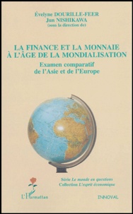 Evelyne Dourille-Feer et Jun Nishikawa - La finance et la monnaie à l'âge de la mondialisation - Examen comparatif de l'Asie et de l'Europe.