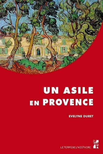 Evelyne Duret - Un asile en Provence - La maison Saint-Paul à Saint-Rémy du XVIIIe au début du XXe siècle.