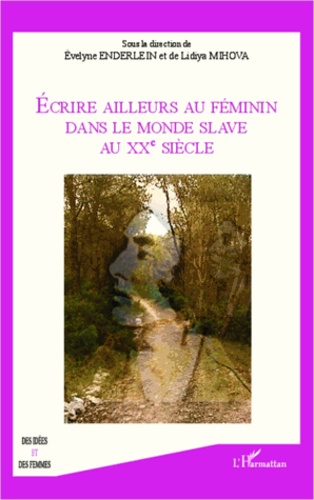 Evelyne Enderlein - Ecrire ailleurs au féminin dans le monde slave au XXe siècle.