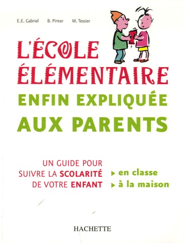 Evelyne-Esther Gabriel et Michèle Tessier - L'Ecole élémentaire enfin expliquée aux parents - Un guide pour suivre la scolarité de votre enfant.