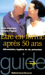 Evelyne Flageul et Anne Jeanblanc - Etre en forme après 50 ans. - Alimentation, hygiène de vie, prévention.