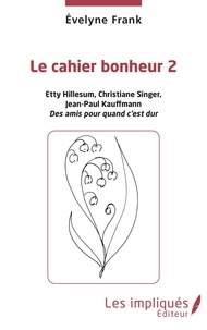 Evelyne Frank - Le cahier bonheur - Tome 2, Etty Hillesum, Christiane Singer, Jean-Paul Kauffmann, des amis pour quand c'est dur.