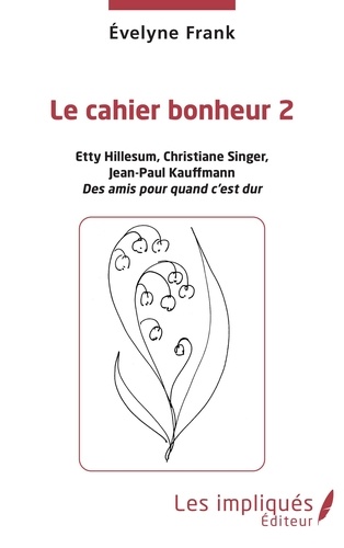 Evelyne Frank - Le cahier bonheur - Tome 2, Etty Hillesum, Christiane Singer, Jean-Paul Kauffmann, des amis pour quand c'est dur.