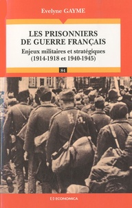 Evelyne Gayme - Les prisonniers de guerre français - Enjeux militaires et stratégiques (1914-1918 et 1940-1945).