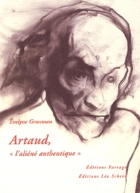 Evelyne Grossman - Artaud, l'aliéné authentique.