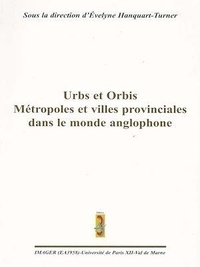 Evelyne Hanquart-Turner - Urbs et Orbis : Métropoles et villes provinciales dans le monde anglophone.