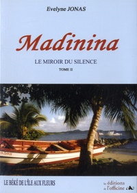 Evelyne Jonas - Madinina, le miroir du silence - Volume 2 : Le Béké de l'île aux fleurs.