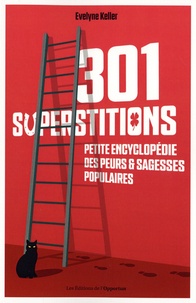 Evelyne Keller - 301 superstitions - Petite encyclopédie des peurs et sagesses populaires.