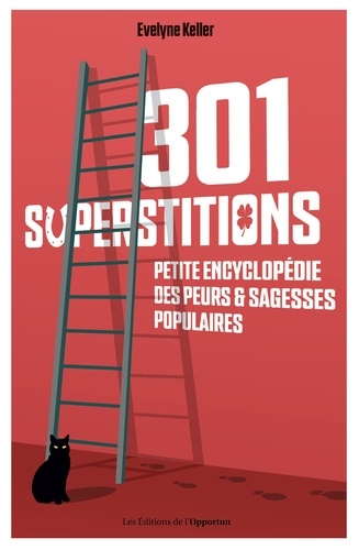 301 superstitions. Petite encyclopédie des peurs et sagesses populaires