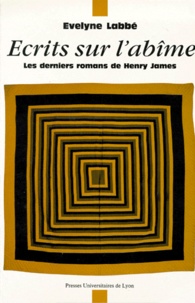 Evelyne Labbé - Ecrits sur l'abîme - Les derniers romans de Henry James.