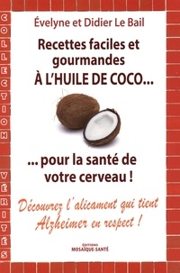 Evelyne Le Bail et Didier Le Bail - Recettes faciles et gourmandes à l'huile de coco pour la santé de votre cerveau !.