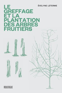 Evelyne Leterme - Le greffage et la plantation des arbres fruitiers - Les techniques les plus actuelles.