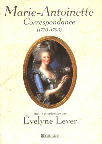 Evelyne Lever - Correspondance de Marie-Antoinette (1770-1793).