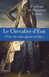 Evelyne Lever et Maurice Lever - Le chevalier d'Eon - "Une vie sans queue ni tête".