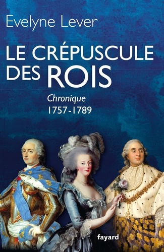 Le crépuscule des rois. Chronique, 1757-1789