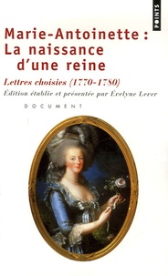 Evelyne Lever - Marie-Antoinette : la naissance d'une reine - Lettres choisies.