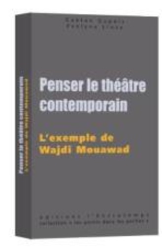 Penser le théâtre contemporain. L'exemple de Wajdi Mouawad