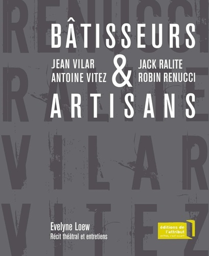 Evelyne Loew - Bâtisseurs & artisans - Jean Vilar et Antoine Vitez, Jack Ralite et Robin Renucci.