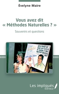 Evelyne Maire - Vous avez dit "méthodes naturelles" ? - Souvenirs et questions.