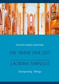 Evelyne Maria Croitoru et Christian W. Schenk - Die Träne der Zeit - Lacrima Timpului - Zweisprachig - Bilingv.