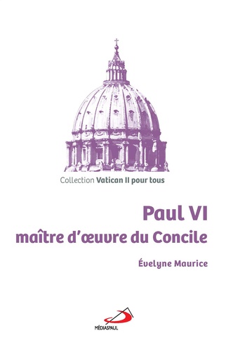 Evelyne Maurice - Paul VI, maître d'oeuvre du Concile.