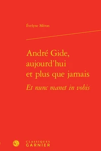 André Gide, aujourd'hui et plus que jamais Et nunc manet in vobis