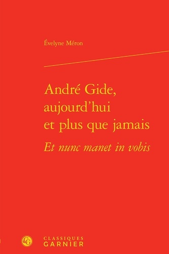 André Gide, aujourd'hui et plus que jamais Et nunc manet in vobis