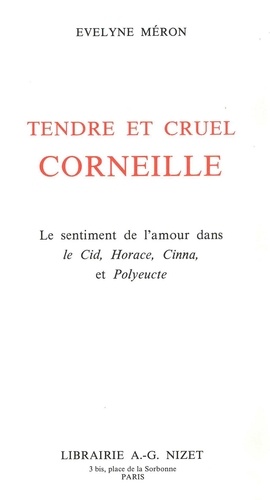 Tendre et cruel Corneille. Le sentiment de l'amour dans Le Cid, Horace, Cinna, et Polyeucte