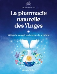 Evelyne Monsallier - La pharmacie naturelle des Anges - Utilisez le pouvoir guérisseur de la Nature.