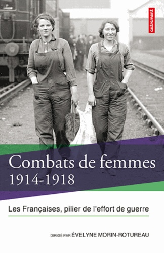 Combats de femmes 1914-1918. Les Françaises, pilier de l'effort de guerre  édition revue et augmentée