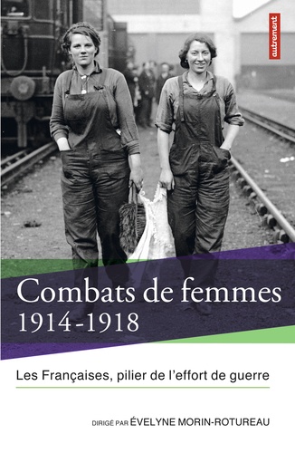 Combats de femmes 1914-1918. Les Françaises, pilier de l'effort de guerre  édition revue et augmentée