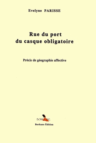 Evelyne Parisse - Rue du port du casque obligatoire - Précis de géographie affective.