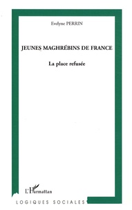 Evelyne Perrin - Jeunes maghrébins de France - La place refusée.