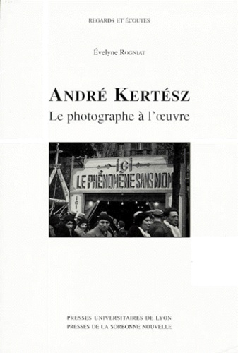 Evelyne Rogniat - Andre Kertesz. Le Photographe A L'Oeuvre.