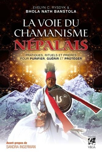 La voie du chamanisme népalais. Pratiques, rituels et prières pour purifier, guérir et protéger