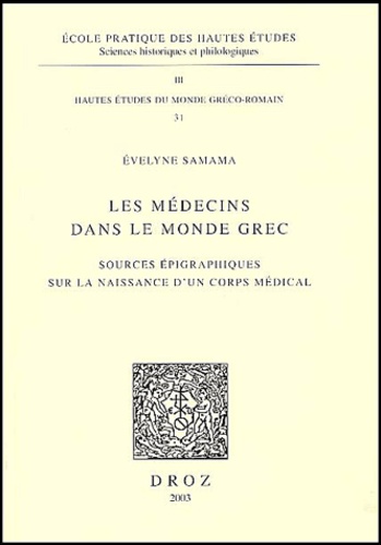 Evelyne Samama - Les médecins dans le monde grec - Sources épigraphiques sur la naissance d'un corps médical.