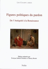 Evelyne Scheid-Tissinier et Thierry Rentet - Figures politiques du pardon - De l'Antiquité à la Renaissance.