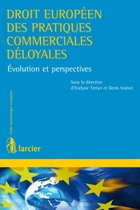 Evelyne Terryn et Denis Voinot - Quelle évolution pour le droit européen des pratiques commerciales déloyales - Evolution et perspectives.