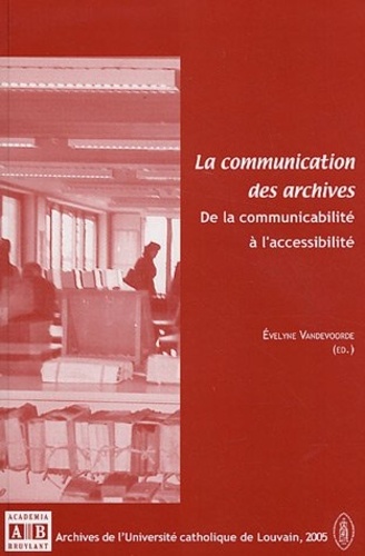 Evelyne Vandevoorde - La communication des archives - De la communicabilité à l'accessibilité.