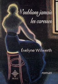 Evelyne Wilwerth - N'oublions jamais les caresses.