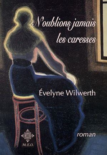 Evelyne Wilwerth - N'oublions jamais les caresses.