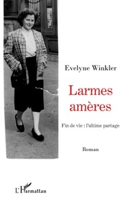 Evelyne Winkler - Larmes amères - Fin de vie : l'ultime partage - Roman.
