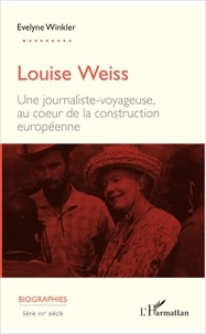 Evelyne Winkler - Louise Weiss - Une journaliste-voyageuse, au coeur de la construction européenne.