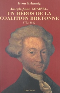 Even Erlannig et Joseph Chardronnet - Joseph-Anne Loaisel - Un héros de la coalition bretonne, 1752-1812.