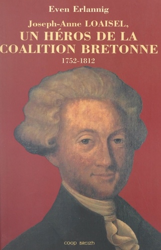 Joseph-Anne Loaisel. Un héros de la coalition bretonne, 1752-1812