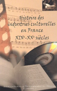 Histoire Des Industries Culturelles En France, Xixeme-Xxeme Siecles. Actes Du Colloque En Sorbonne, Decembre 2001