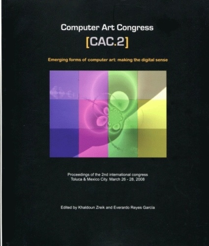Everardo Reyes Garcia et Khaldoun Zreik - Computer Art Congress (CAC.2) - Emerging forms of computer art: making the digital sense.