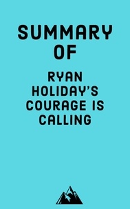  Everest Media LLC et Glen Argenti - Summary of Ryan Holiday's Courage is Calling.