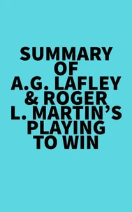 Summary of A.G. Lafley &amp; Roger L. Martin's Playing to Win